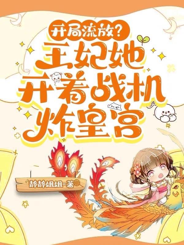 开局流放?王妃她开着战机炸皇宫