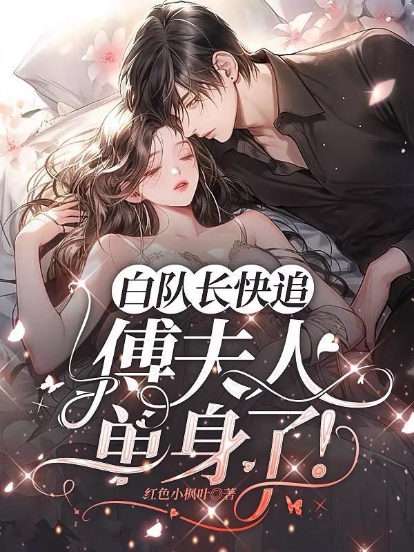 白队长快追,傅夫人单身了!