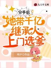 分手后,她带千亿继承人上门选爹