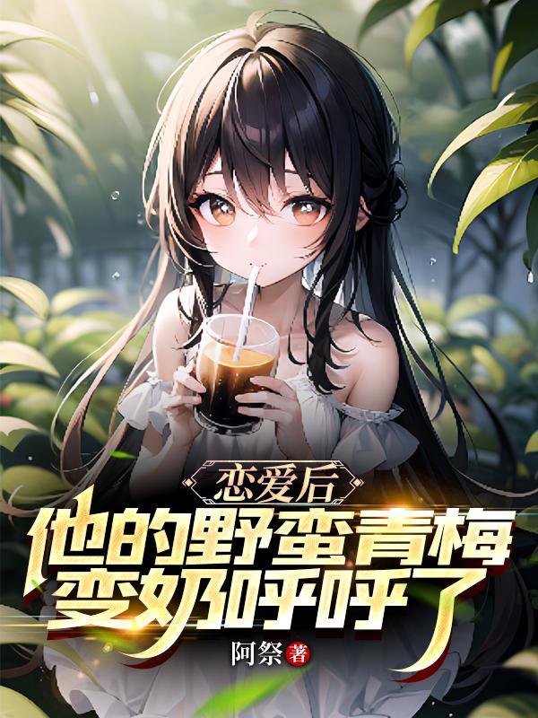 恋爱后,他的野蛮青梅变奶呼呼了