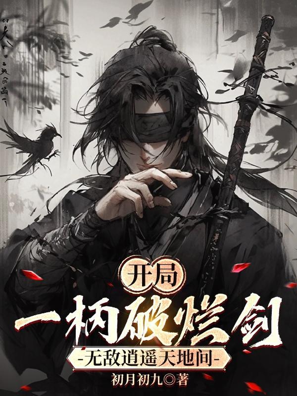 开局一柄破烂剑,无敌逍遥天地间