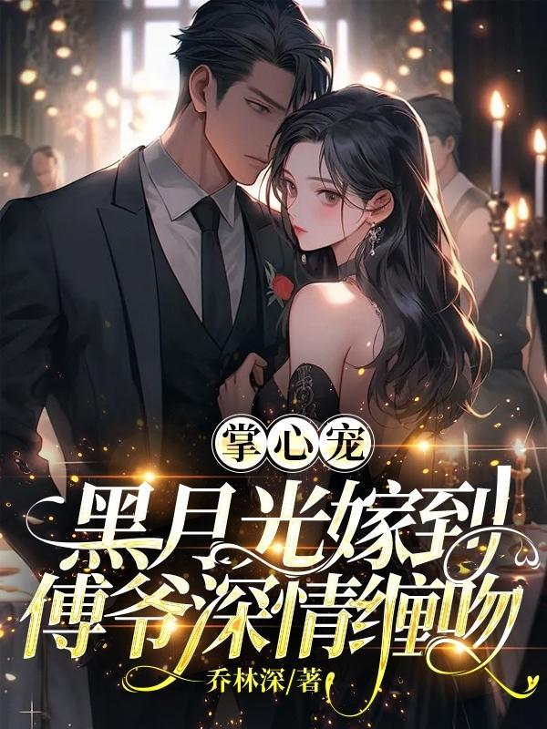 掌心宠黑月光嫁到!傅爷深情缠吻