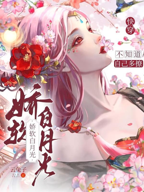 快穿:娇软白月光不知道自己多撩