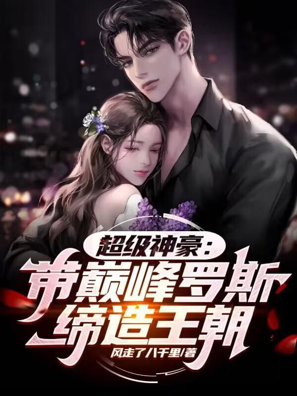 超级神豪:带巅峰罗斯缔造王朝