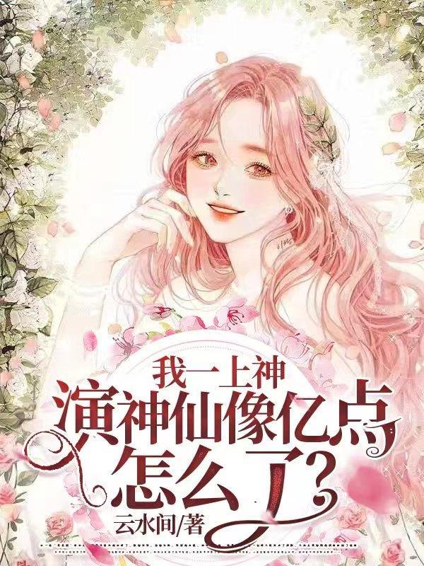 我一上神,演神仙像亿点怎么了?