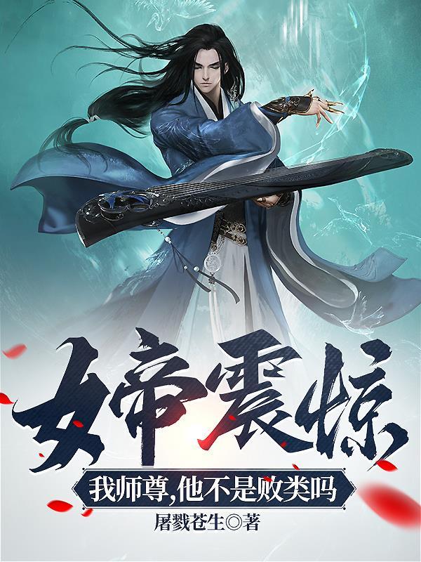 女帝震惊:我师尊,他不是败类吗