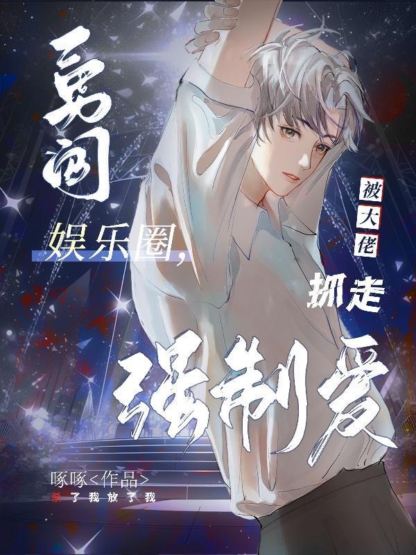 勇闯娱乐圈,被大佬抓走强制爱