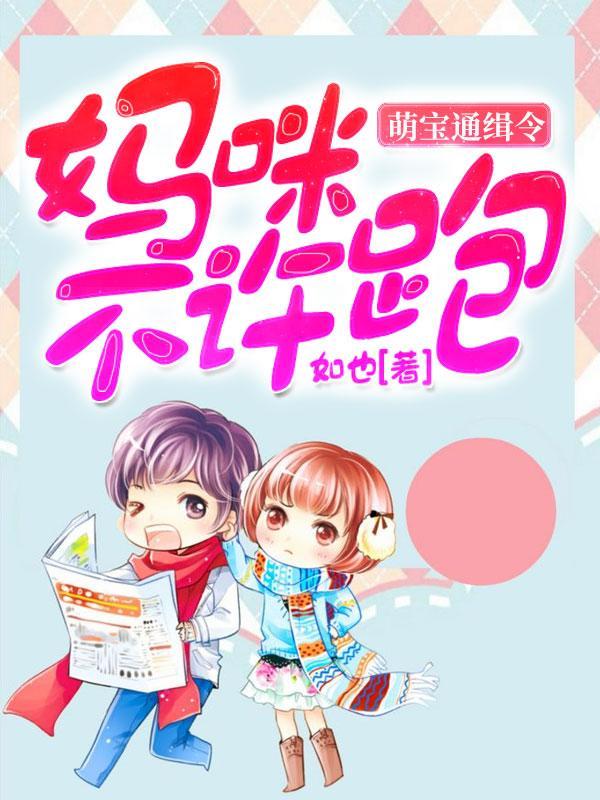 萌宝通缉令:妈咪,不许跑!