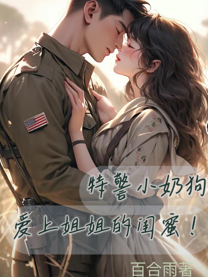 特警小奶狗爱上姐姐的闺蜜!