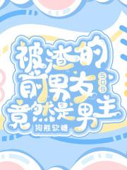 SOS!被渣的前男友竟然是男主