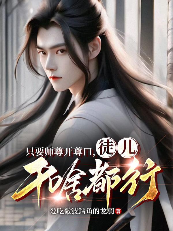 只要师尊开尊口,徒儿干啥都行