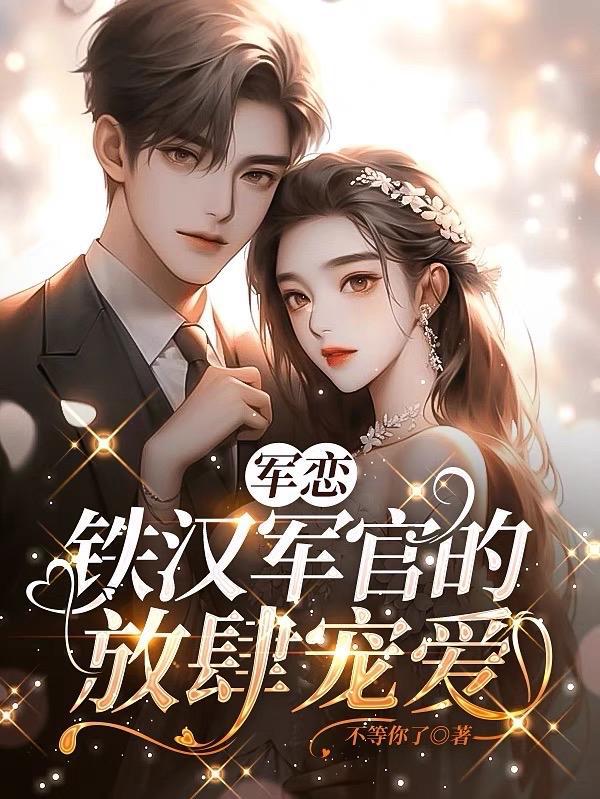 军恋,铁汉军官的放肆宠爱