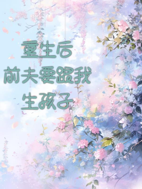 重生后,冷淡前夫变娇夫