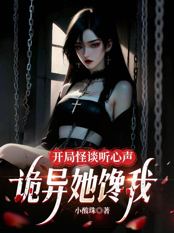 开局怪谈听心声,诡异她馋我!