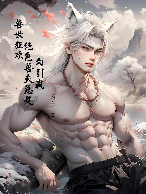 兽世狂欢,绝色兽夫总是勾引我