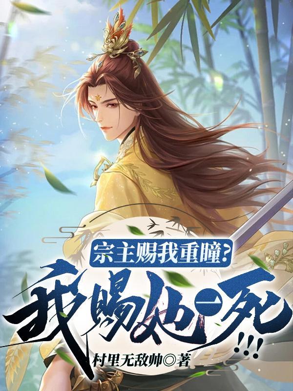 宗主赐我重瞳?我赐她一死!!!