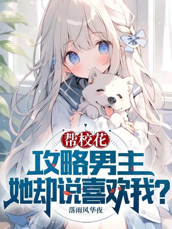 帮校花攻略男主,她却说喜欢我?