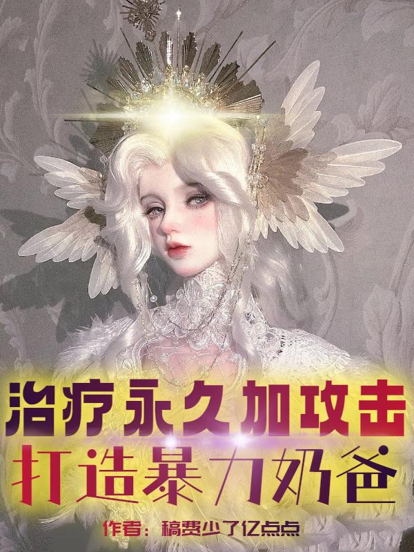 治疗永久加攻击,打造暴力奶爸!