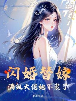 闪婚替嫁,满级大佬她不装了