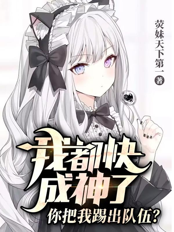 我都快成神了,你把我踢出队伍?