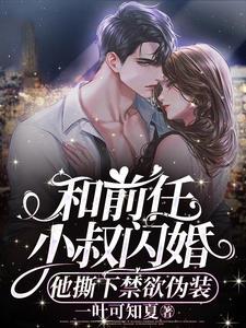和前任小叔闪婚,他撕下禁欲伪装