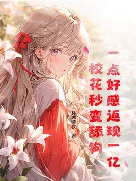 一点好感返现一亿,校花秒变舔狗