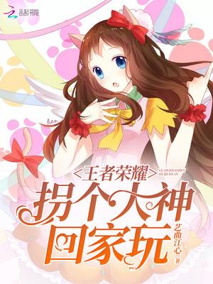 王者荣耀:拐个大神回家玩