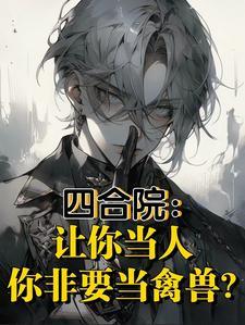 四合院:让你当人你非要当禽兽?