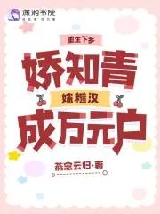 重生下乡,娇知青嫁糙汉成万元户