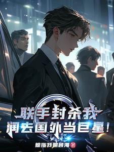 联手封杀我,润去国外当巨星!