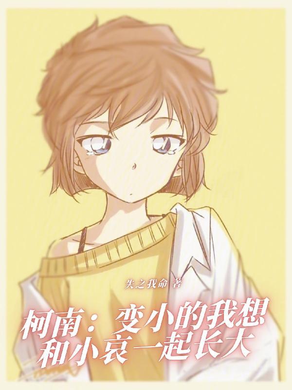 柯南:变小的我想和小哀一起长大