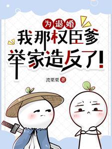 为退婚,我那权臣爹举家造反了!