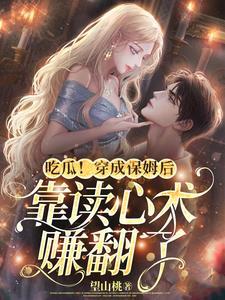 吃瓜!穿成保姆后靠读心术赚翻了