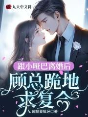 跟小哑巴离婚后,顾总跪地求复合