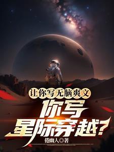 让你写无脑爽文,你写星际穿越?