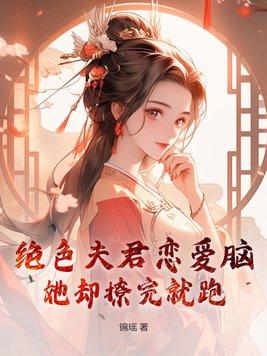 绝色夫君恋爱脑,她却撩完就跑