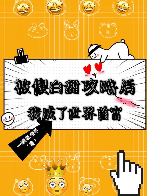 被傻白甜攻略后,我成了世界首富