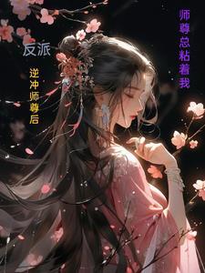 反派:逆冲师尊后,师尊总粘着我