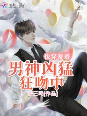 快穿羞羞:男神凶猛,狂吻中