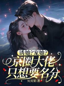 诱她?宠她?京圈大佬只想要名分