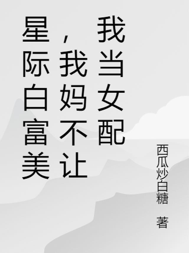 星际白富美,我妈不让我当女配