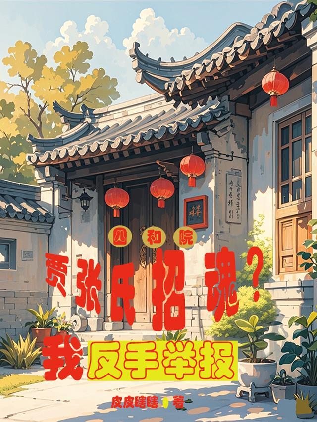 四合院:贾张氏招魂?我反手举报