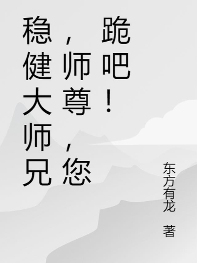 稳健大师兄,师尊,您跪吧!
