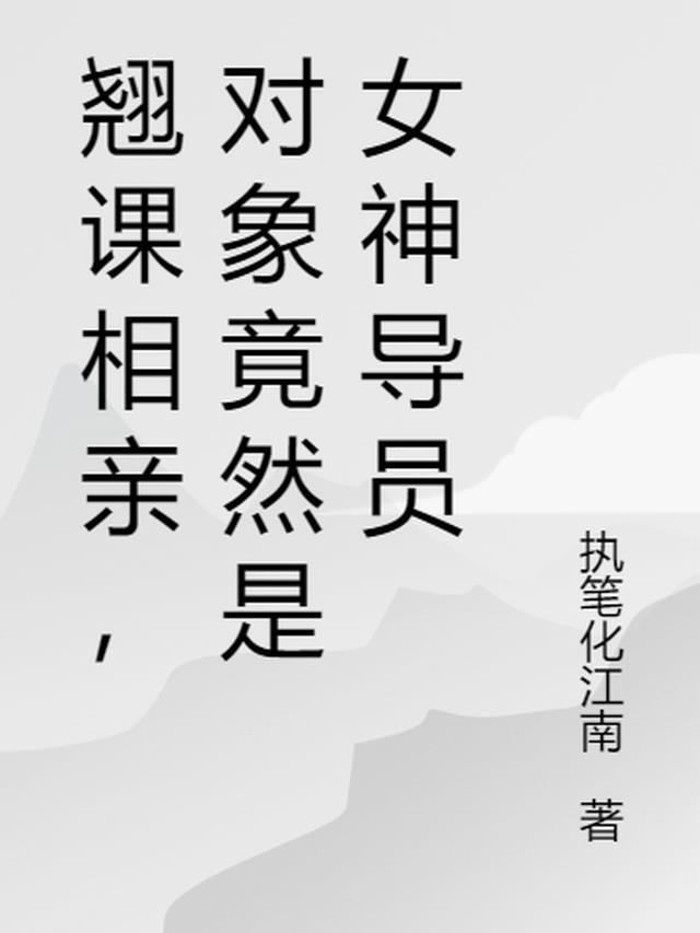 翘课相亲,对象竟然是女神导员