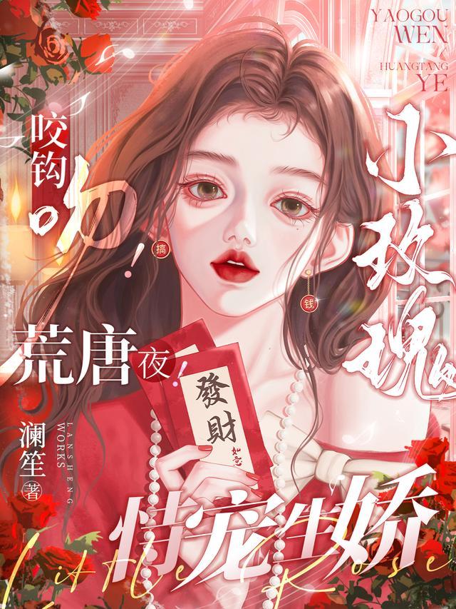 咬钩吻!荒唐夜!小玫瑰恃宠生娇