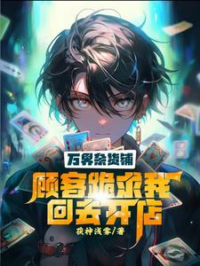 万界杂货铺:顾客跪求我回去开店