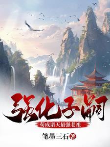 强化子嗣:苟成诸天最强老祖