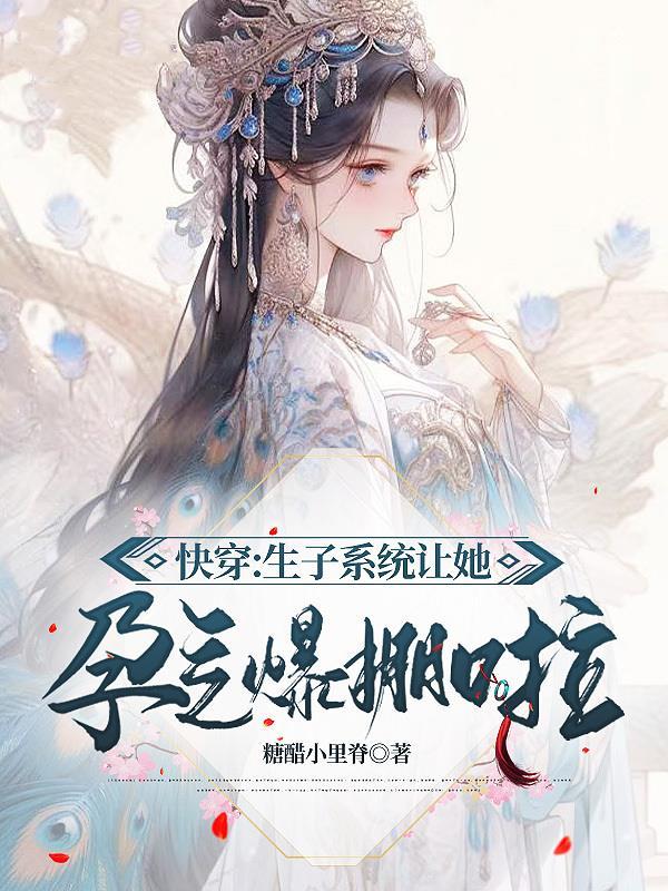 快穿:生子系统让她孕气爆棚啦