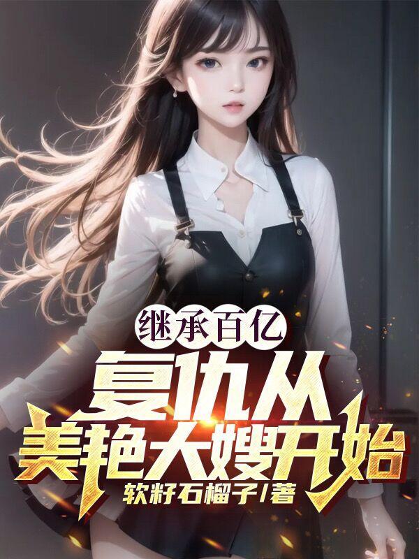 继承百亿,复仇从美艳大嫂开始