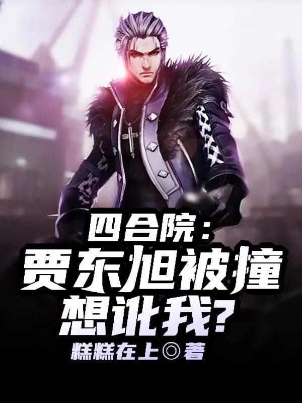 四合院:贾东旭被撞,想讹我?